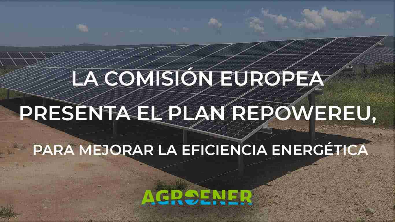La Comisión Europea presenta el Plan REPowerEU, para mejorar la eficiencia energética